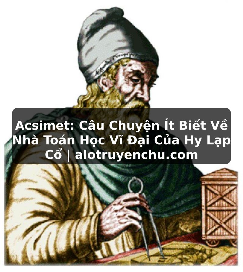Truyện Tranh Acsimet: Câu Chuyện Ít Biết Về Nhà Toán Học Vĩ Đại Của Hy Lạp Cổ | alotruyenchu.com