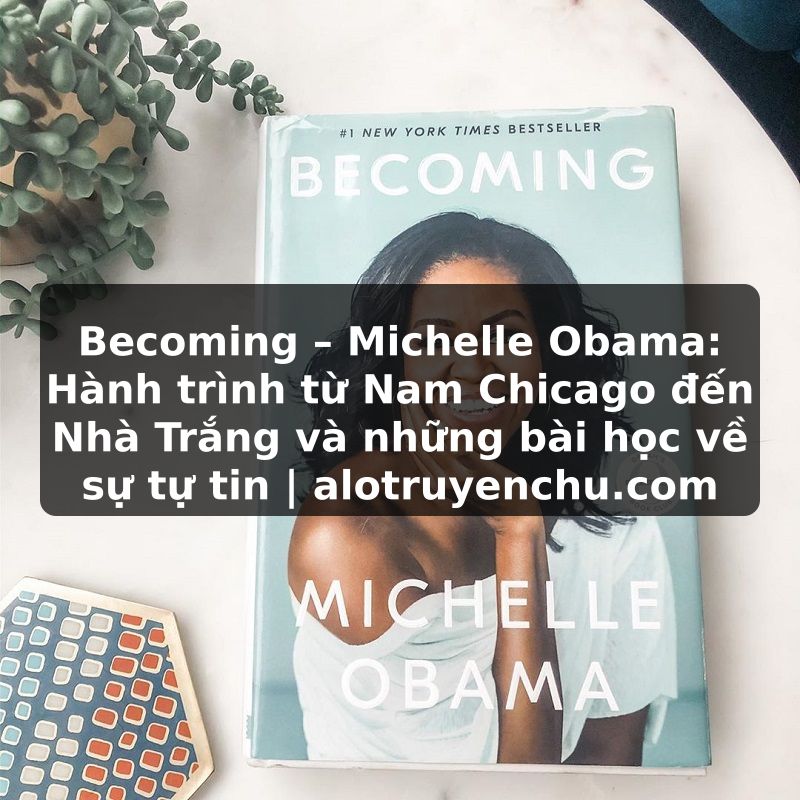 Truyện Tranh Becoming – Michelle Obama: Hành trình từ Nam Chicago đến Nhà Trắng và những bài học về sự tự tin | alotruyenchu.com