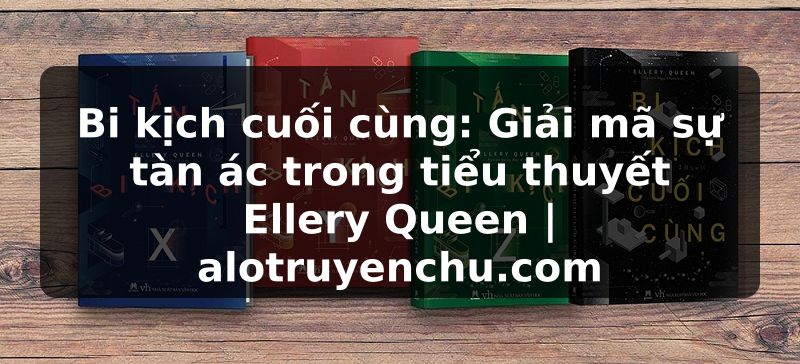 Truyện Tranh Bi kịch cuối cùng: Giải mã sự tàn ác trong tiểu thuyết Ellery Queen | alotruyenchu.com