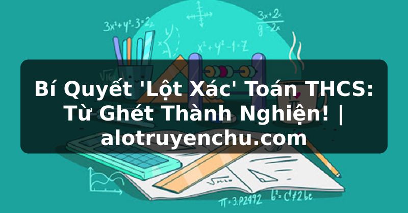 Truyện Tranh Bí Quyết 'Lột Xác' Toán THCS: Từ Ghét Thành Nghiện! | alotruyenchu.com