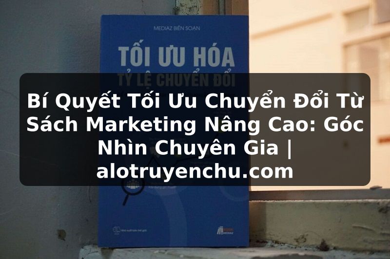 Truyện Tranh Bí Quyết Tối Ưu Chuyển Đổi Từ Sách Marketing Nâng Cao: Góc Nhìn Chuyên Gia | alotruyenchu.com