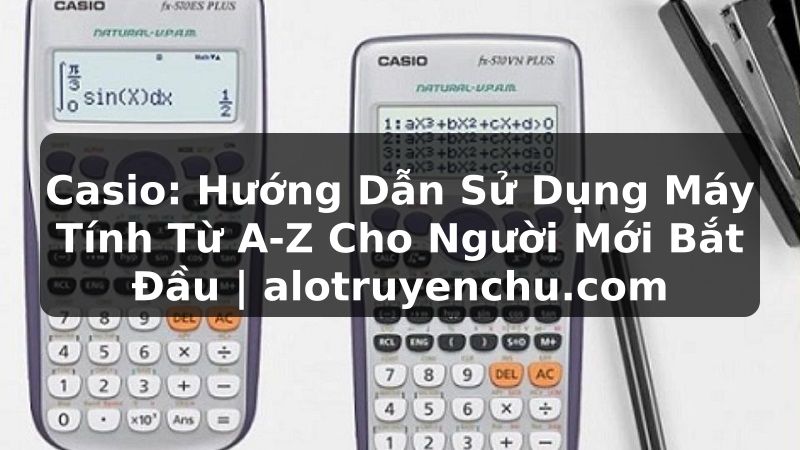 Truyện Tranh Casio: Hướng Dẫn Sử Dụng Máy Tính Từ A-Z Cho Người Mới Bắt Đầu | alotruyenchu.com