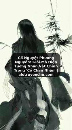 Truyện Tranh Cổ Nguyệt Phương Nguyên: Giải Mã Hiện Tượng Nhân Vật Chính Trong 'Cổ Chân Nhân' | alotruyenchu.com