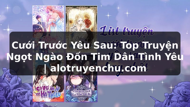 Truyện Tranh Cưới Trước Yêu Sau: Top Truyện Ngọt Ngào Đốn Tim Dân Tình Yêu | alotruyenchu.com