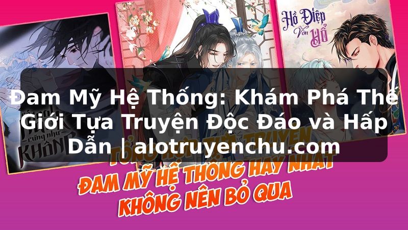 Truyện Tranh Đam Mỹ Hệ Thống: Khám Phá Thế Giới Tựa Truyện Độc Đáo và Hấp Dẫn | alotruyenchu.com