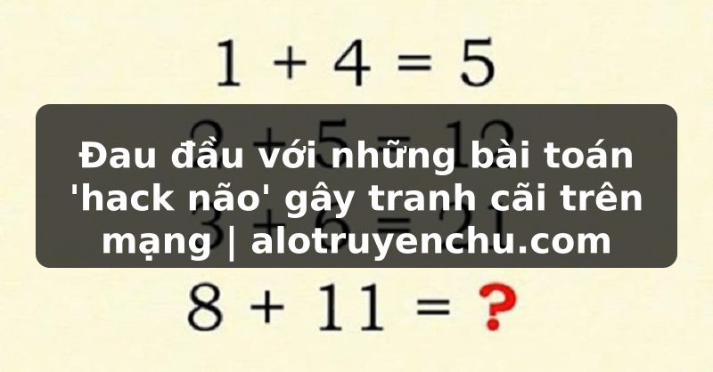Truyện Tranh Đau đầu với những bài toán 'hack não' gây tranh cãi trên mạng | alotruyenchu.com