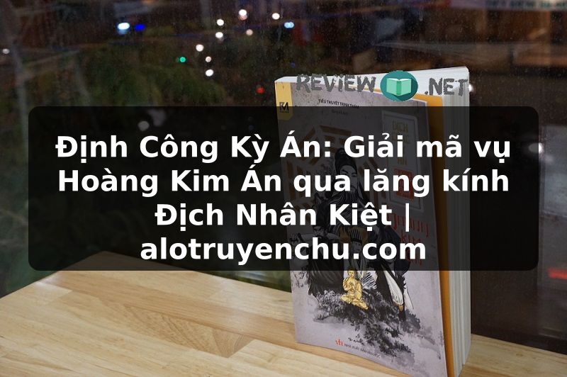 Truyện Tranh Định Công Kỳ Án: Giải mã vụ Hoàng Kim Án qua lăng kính Địch Nhân Kiệt | alotruyenchu.com