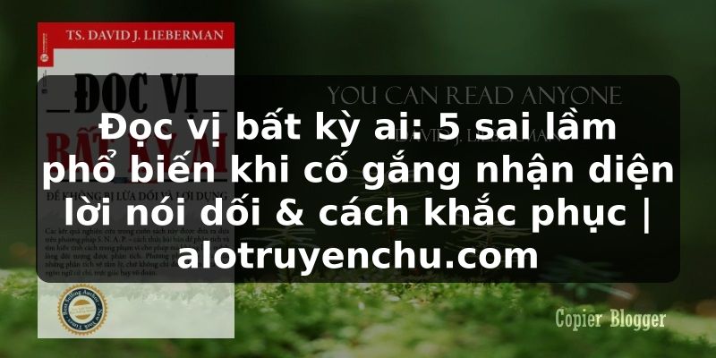 Truyện Tranh Đọc vị bất kỳ ai: 5 sai lầm phổ biến khi cố gắng nhận diện lời nói dối & cách khắc phục | alotruyenchu.com