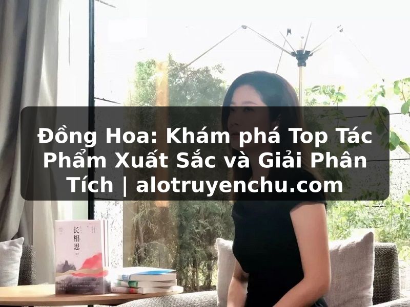 Truyện Tranh Đồng Hoa: Khám phá Top Tác Phẩm Xuất Sắc và Giải Phân Tích | alotruyenchu.com