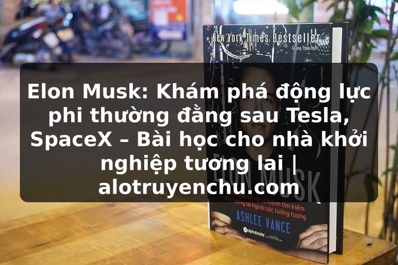 Truyện Tranh Elon Musk: Khám phá động lực phi thường đằng sau Tesla, SpaceX – Bài học cho nhà khởi nghiệp tương lai | alotruyenchu.com