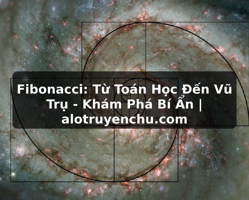 Truyện Tranh Fibonacci: Từ Toán Học Đến Vũ Trụ - Khám Phá Bí Ẩn | alotruyenchu.com
