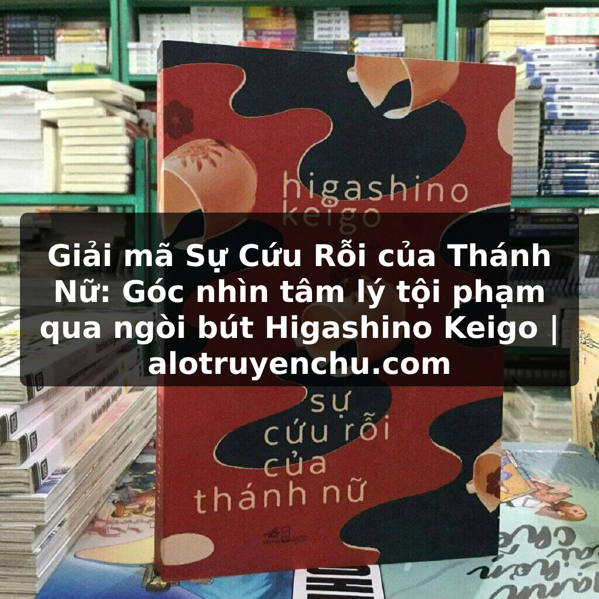 Truyện Tranh Giải mã Sự Cứu Rỗi của Thánh Nữ: Góc nhìn tâm lý tội phạm qua ngòi bút Higashino Keigo | alotruyenchu.com