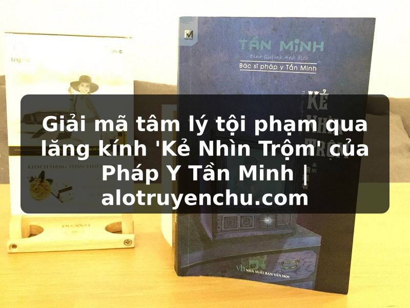 Truyện Tranh Giải mã tâm lý tội phạm qua lăng kính 'Kẻ Nhìn Trộm' của Pháp Y Tần Minh | alotruyenchu.com