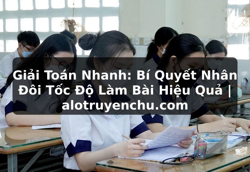 Truyện Tranh Giải Toán Nhanh: Bí Quyết Nhân Đôi Tốc Độ Làm Bài Hiệu Quả | alotruyenchu.com
