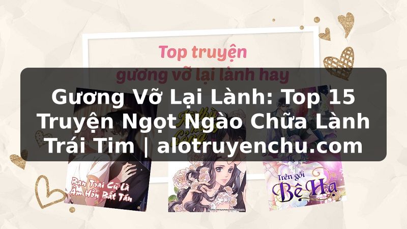 Truyện Tranh Gương Vỡ Lại Lành: Top 15 Truyện Ngọt Ngào Chữa Lành Trái Tim | alotruyenchu.com