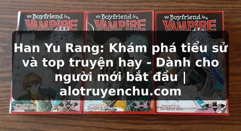 Truyện Tranh Han Yu Rang: Khám phá tiểu sử và top truyện hay - Dành cho người mới bắt đầu | alotruyenchu.com