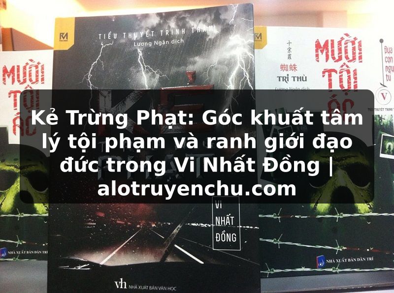 Truyện Tranh Kẻ Trừng Phạt: Góc khuất tâm lý tội phạm và ranh giới đạo đức trong Vi Nhất Đồng | alotruyenchu.com