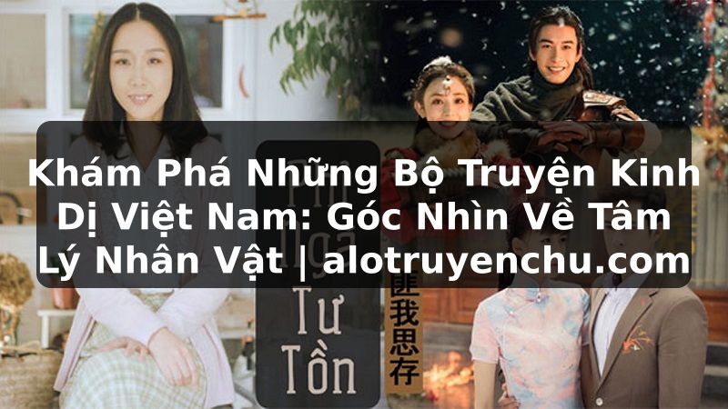 Truyện Tranh Khám Phá Những Bộ Truyện Kinh Dị Việt Nam: Góc Nhìn Về Tâm Lý Nhân Vật | alotruyenchu.com