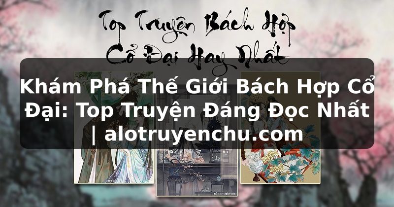 Truyện Tranh Khám Phá Thế Giới Bách Hợp Cổ Đại: Top Truyện Đáng Đọc Nhất | alotruyenchu.com