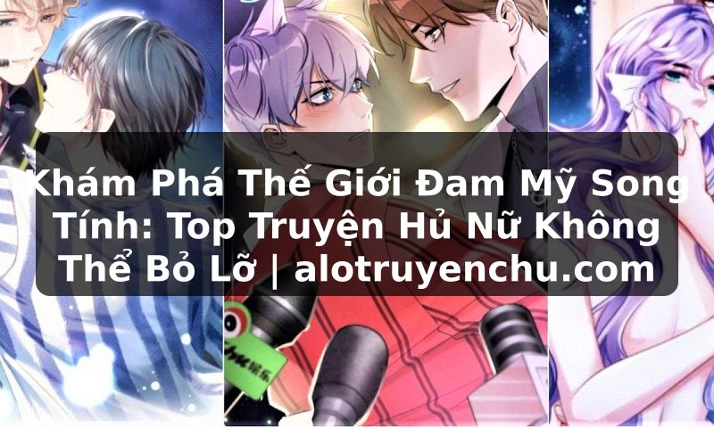 Truyện Tranh Khám Phá Thế Giới Đam Mỹ Song Tính: Top Truyện Hủ Nữ Không Thể Bỏ Lỡ | alotruyenchu.com