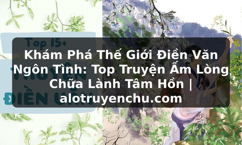 Truyện Tranh Khám Phá Thế Giới Điền Văn Ngôn Tình: Top Truyện Ấm Lòng Chữa Lành Tâm Hồn | alotruyenchu.com