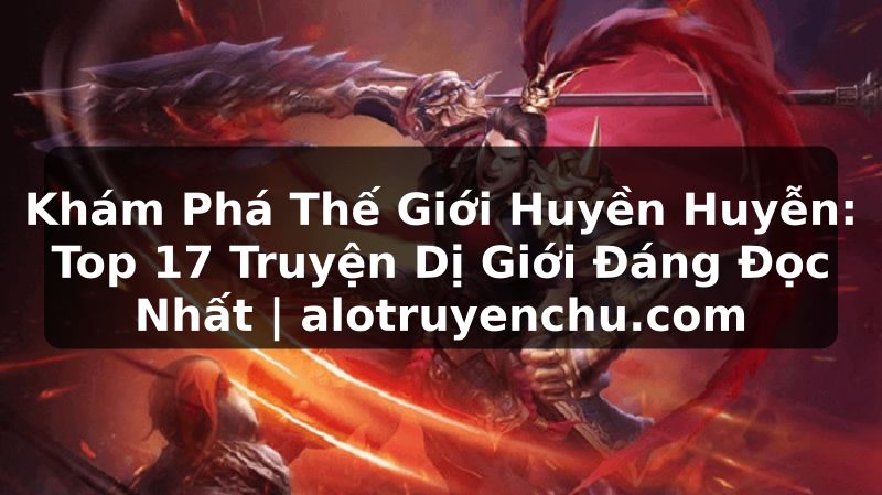 Truyện Tranh Khám Phá Thế Giới Huyền Huyễn: Top 17 Truyện Dị Giới Đáng Đọc Nhất | alotruyenchu.com