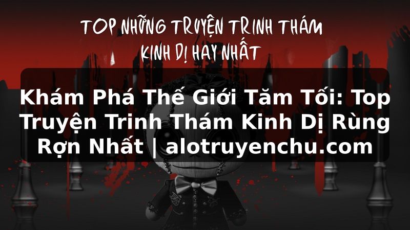 Truyện Tranh Khám Phá Thế Giới Tăm Tối: Top Truyện Trinh Thám Kinh Dị Rùng Rợn Nhất | alotruyenchu.com