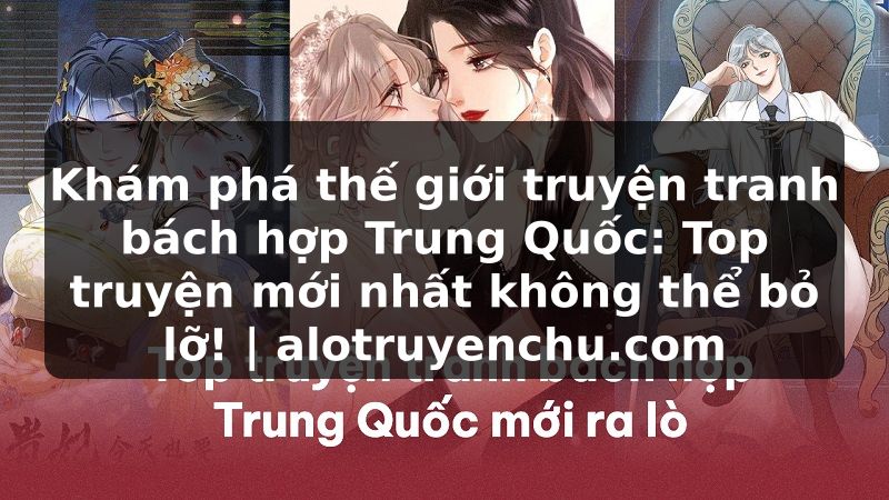 Truyện Tranh Khám phá thế giới truyện tranh bách hợp Trung Quốc: Top truyện mới nhất không thể bỏ lỡ! | alotruyenchu.com