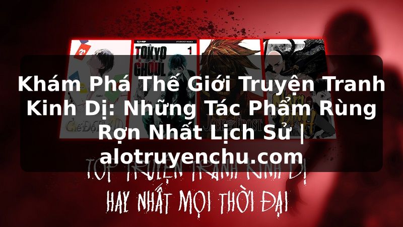 Truyện Tranh Khám Phá Thế Giới Truyện Tranh Kinh Dị: Những Tác Phẩm Rùng Rợn Nhất Lịch Sử | alotruyenchu.com