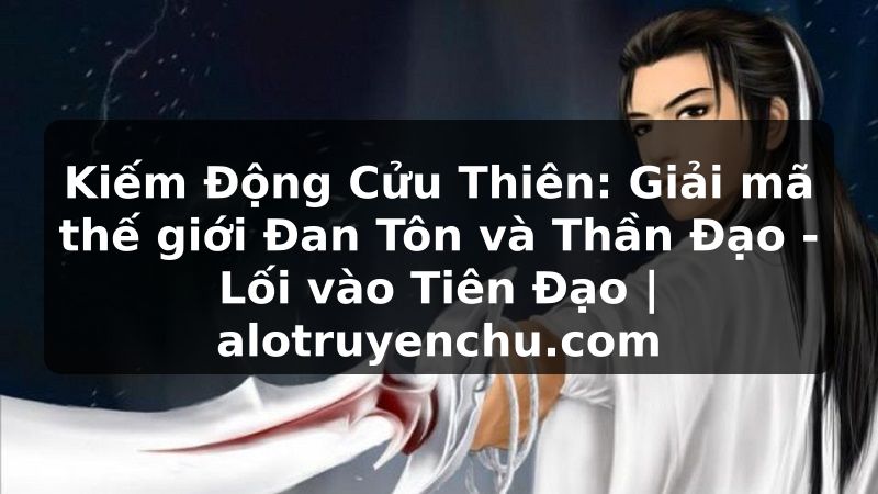 Truyện Tranh Kiếm Động Cửu Thiên: Giải mã thế giới Đan Tôn và Thần Đạo - Lối vào Tiên Đạo | alotruyenchu.com