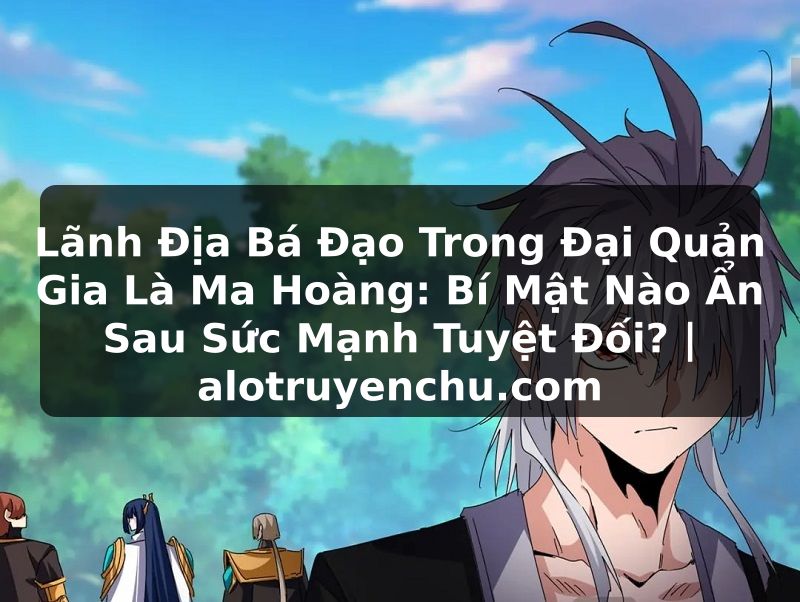 Truyện Tranh Lãnh Địa Bá Đạo Trong Đại Quản Gia Là Ma Hoàng: Bí Mật Nào Ẩn Sau Sức Mạnh Tuyệt Đối? | alotruyenchu.com