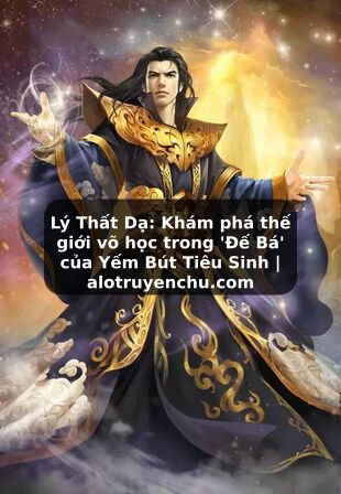 Truyện Tranh Lý Thất Dạ: Khám phá thế giới võ học trong 'Đế Bá' của Yếm Bút Tiêu Sinh | alotruyenchu.com