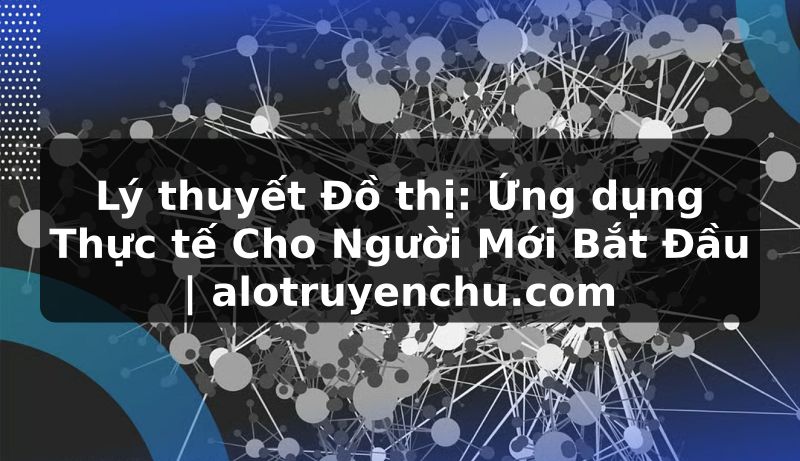 Truyện Tranh Lý thuyết Đồ thị: Ứng dụng Thực tế Cho Người Mới Bắt Đầu | alotruyenchu.com