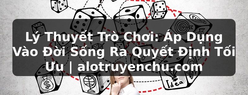 Truyện Tranh Lý Thuyết Trò Chơi: Áp Dụng Vào Đời Sống Ra Quyết Định Tối Ưu | alotruyenchu.com