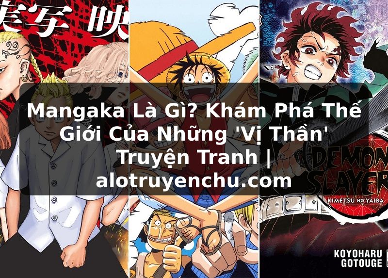 Truyện Tranh Mangaka Là Gì? Khám Phá Thế Giới Của Những 'Vị Thần' Truyện Tranh | alotruyenchu.com
