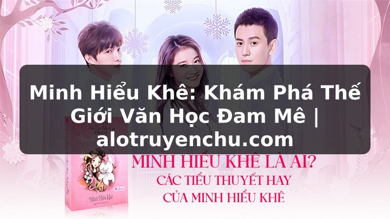 Truyện Tranh Minh Hiểu Khê: Khám Phá Thế Giới Văn Học Đam Mê | alotruyenchu.com