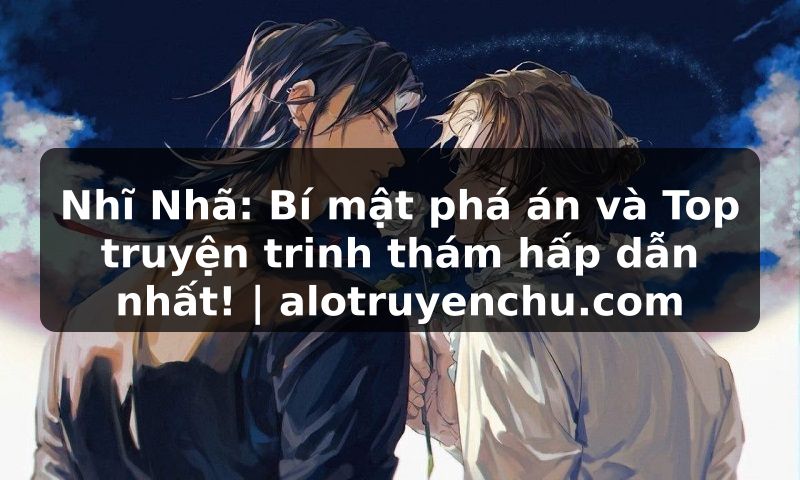 Truyện Tranh Nhĩ Nhã: Bí mật phá án và Top truyện trinh thám hấp dẫn nhất! | alotruyenchu.com