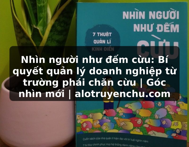 Truyện Tranh Nhìn người như đếm cừu: Bí quyết quản lý doanh nghiệp từ trường phái chăn cừu | Góc nhìn mới | alotruyenchu.com