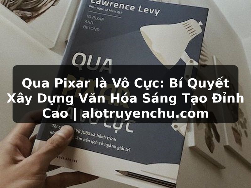 Truyện Tranh Qua Pixar là Vô Cực: Bí Quyết Xây Dựng Văn Hóa Sáng Tạo Đỉnh Cao | alotruyenchu.com