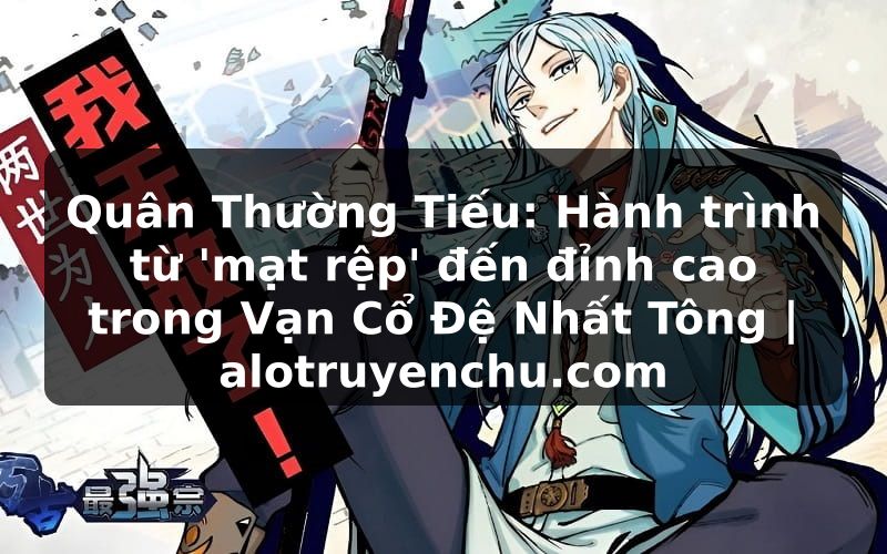 Truyện Tranh Quân Thường Tiếu: Hành trình từ 'mạt rệp' đến đỉnh cao trong Vạn Cổ Đệ Nhất Tông | alotruyenchu.com
