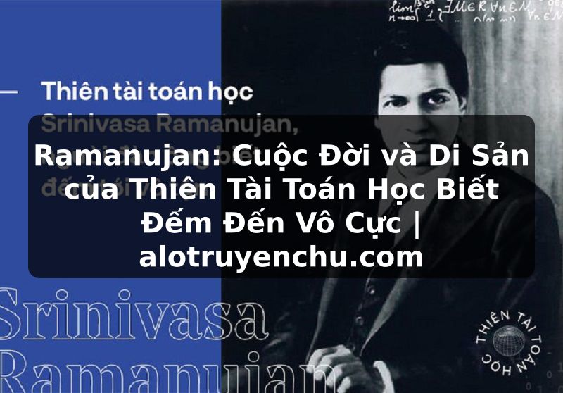 Truyện Tranh Ramanujan: Cuộc Đời và Di Sản của Thiên Tài Toán Học Biết Đếm Đến Vô Cực | alotruyenchu.com
