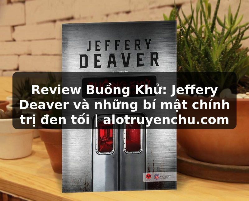 Truyện Tranh Review Buồng Khử: Jeffery Deaver và những bí mật chính trị đen tối | alotruyenchu.com
