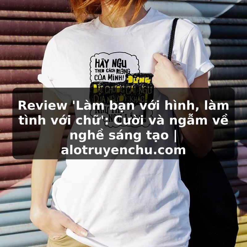 Truyện Tranh Review 'Làm bạn với hình, làm tình với chữ': Cười và ngẫm về nghề sáng tạo | alotruyenchu.com