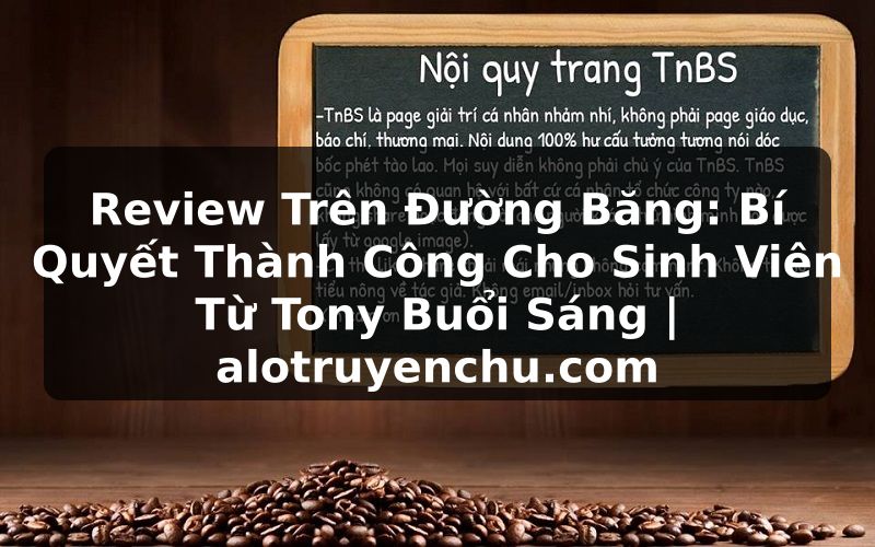 Truyện Tranh Review Trên Đường Băng: Bí Quyết Thành Công Cho Sinh Viên Từ Tony Buổi Sáng | alotruyenchu.com