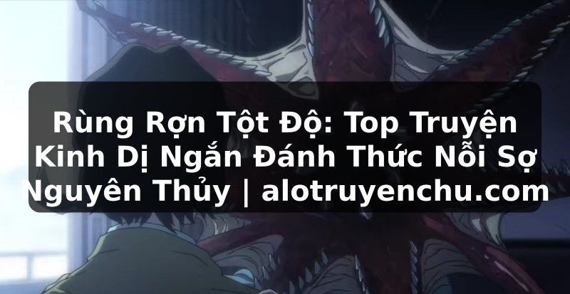 Truyện Tranh Rùng Rợn Tột Độ: Top Truyện Kinh Dị Ngắn Đánh Thức Nỗi Sợ Nguyên Thủy | alotruyenchu.com