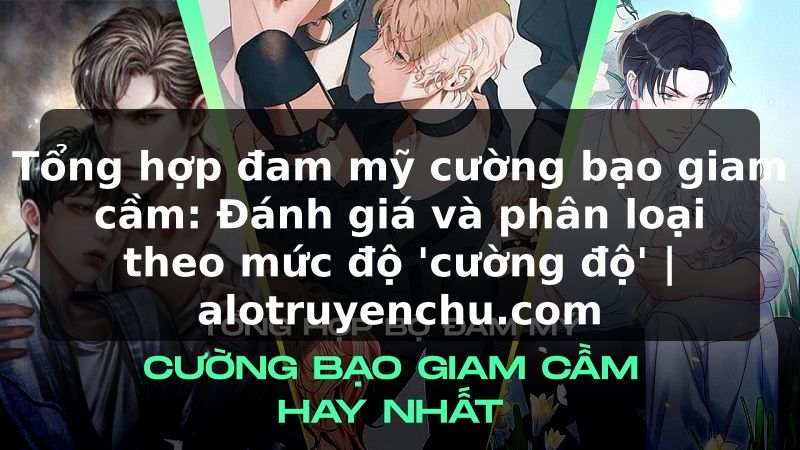 Truyện Tranh Tổng hợp đam mỹ cường bạo giam cầm: Đánh giá và phân loại theo mức độ 'cường độ' | alotruyenchu.com