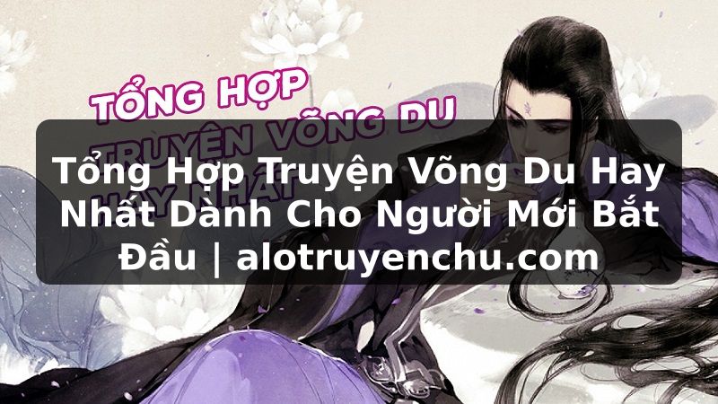 Truyện Tranh Tổng Hợp Truyện Võng Du Hay Nhất Dành Cho Người Mới Bắt Đầu | alotruyenchu.com
