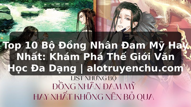 Truyện Tranh Top 10 Bộ Đồng Nhân Đam Mỹ Hay Nhất: Khám Phá Thế Giới Văn Học Đa Dạng | alotruyenchu.com