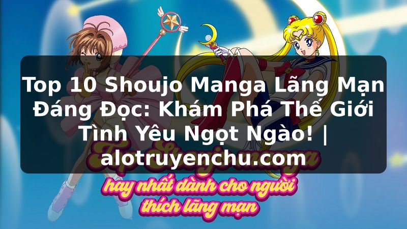 Truyện Tranh Top 10 Shoujo Manga Lãng Mạn Đáng Đọc: Khám Phá Thế Giới Tình Yêu Ngọt Ngào! | alotruyenchu.com