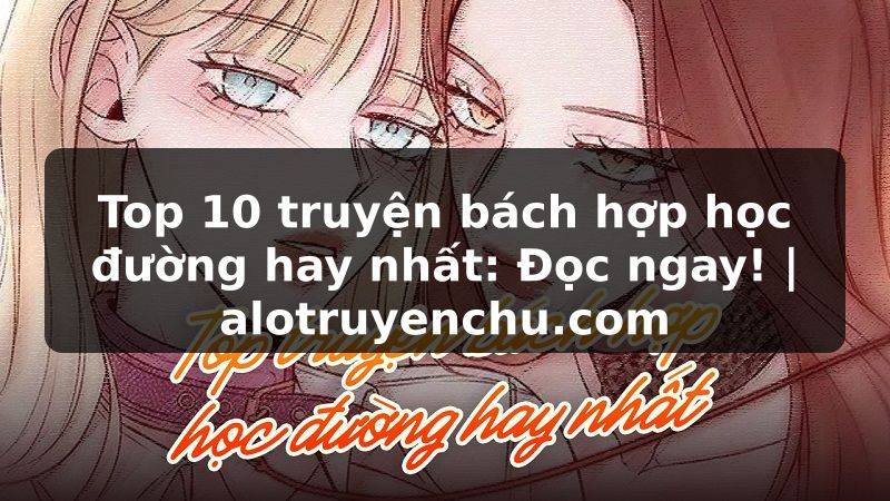 Truyện Tranh Top 10 truyện bách hợp học đường hay nhất: Đọc ngay! | alotruyenchu.com
